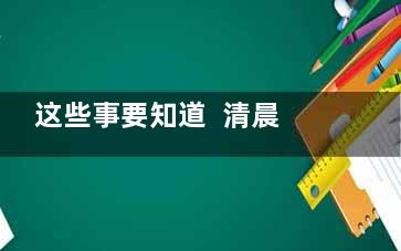 这些事要知道  清晨4个要晚上5不要  ,你知道清晨